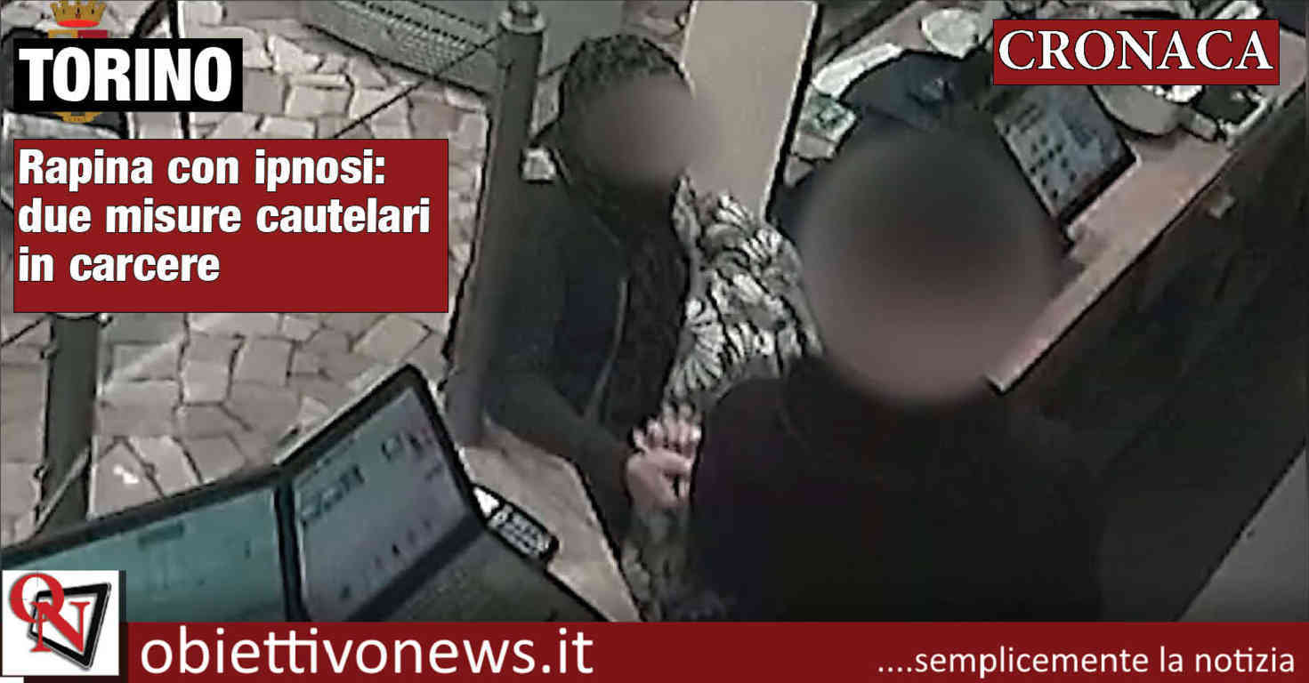 TORINO Rapina Con Ipnosi Due Misure Cautelari In Carcere