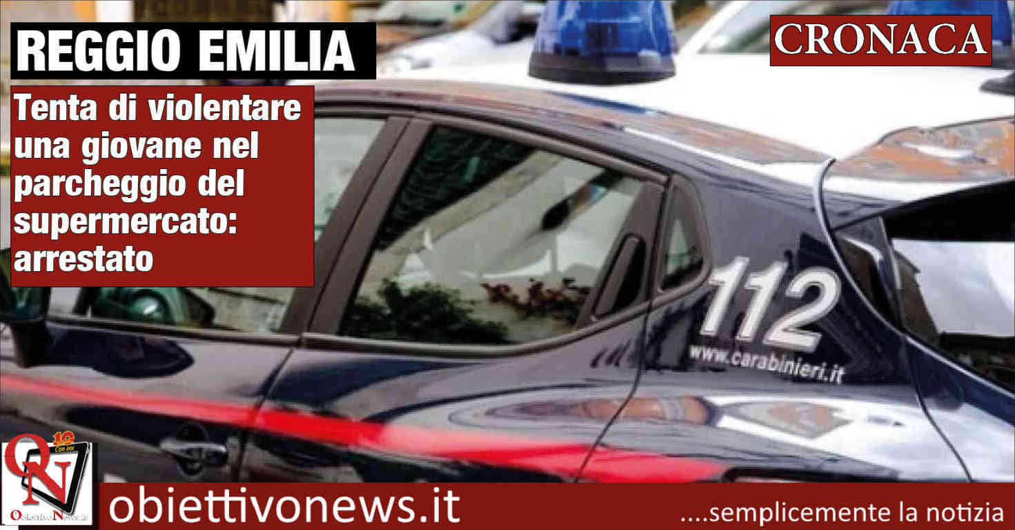 REGGIO EMILIA Tenta Di Violentare Una Giovane Nel Parcheggio Del